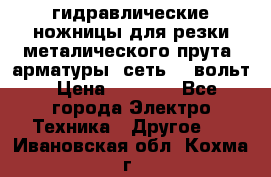 гидравлические ножницы для резки металического прута (арматуры) сеть 220вольт › Цена ­ 3 000 - Все города Электро-Техника » Другое   . Ивановская обл.,Кохма г.